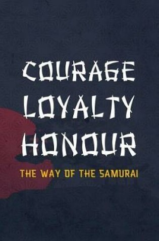 Cover of Corage Loyalty Honour The Way Of The Samurai