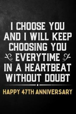 Cover of I Choose You And I Will Keep Choosing You Everytime In A Heartbeat Without Doubt Happy 47th Anniversary