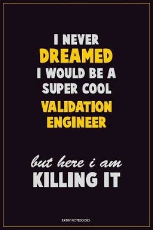 Cover of I Never Dreamed I would Be A Super Cool Validation Engineer But Here I Am Killing It