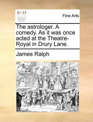 Book cover for The Astrologer. a Comedy. as It Was Once Acted at the Theatre-Royal in Drury Lane.