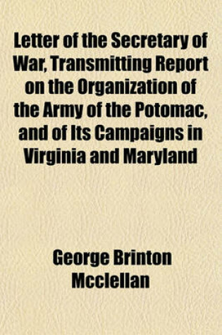 Cover of Letter of the Secretary of War, Transmitting Report on the Organization of the Army of the Potomac, and of Its Campaigns in Virginia and Maryland