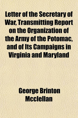 Book cover for Letter of the Secretary of War, Transmitting Report on the Organization of the Army of the Potomac, and of Its Campaigns in Virginia and Maryland