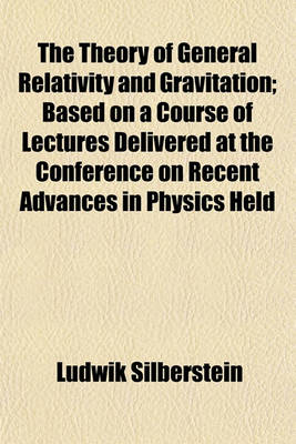 Book cover for The Theory of General Relativity and Gravitation; Based on a Course of Lectures Delivered at the Conference on Recent Advances in Physics Held