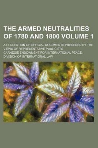 Cover of The Armed Neutralities of 1780 and 1800 Volume 1; A Collection of Official Documents Preceded by the Views of Representative Publicists