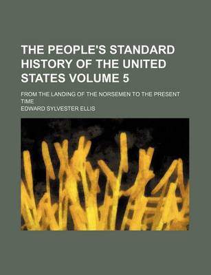 Book cover for The People's Standard History of the United States Volume 5; From the Landing of the Norsemen to the Present Time