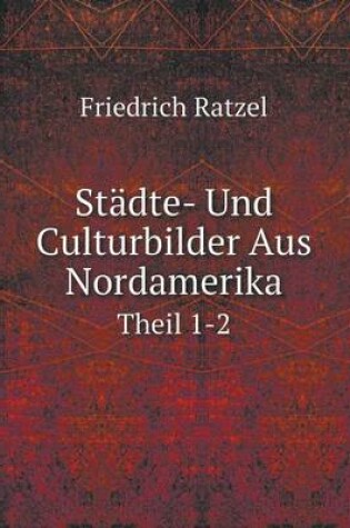 Cover of Städte- Und Culturbilder Aus Nordamerika Theil 1-2