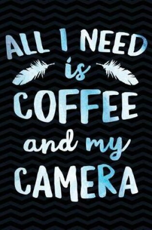 Cover of All I Need is Coffee and My Camera