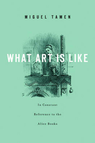 Cover of What Art Is Like, In Constant Reference to the Alice Books