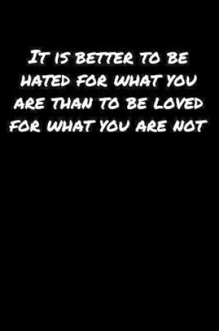 Cover of It Is Better To Be Hated For What You Are Than To Be Loved For What You Are Not