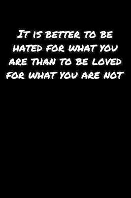 Book cover for It Is Better To Be Hated For What You Are Than To Be Loved For What You Are Not