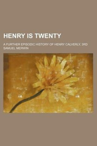 Cover of Henry Is Twenty; A Further Episodic History of Henry Calverly, 3rd