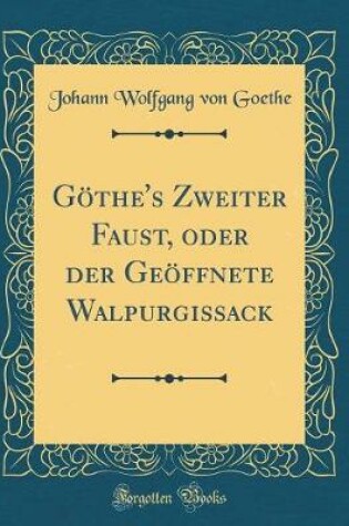 Cover of Göthe's Zweiter Faust, oder der Geöffnete Walpurgissack (Classic Reprint)