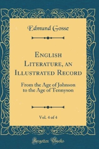 Cover of English Literature, an Illustrated Record, Vol. 4 of 4: From the Age of Johnson to the Age of Tennyson (Classic Reprint)