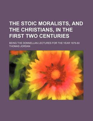 Book cover for The Stoic Moralists, and the Christians, in the First Two Centuries; Being the Donnellan Lectures for the Year 1879-80