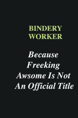 Cover of Bindery Worker Because Freeking Awsome is Not An Official Title