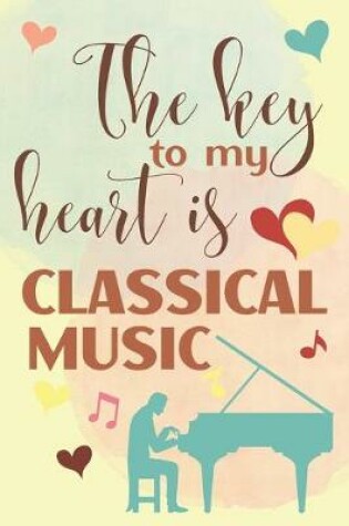 Cover of The Key To My Heart Is Classical Music