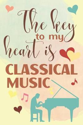 Book cover for The Key To My Heart Is Classical Music