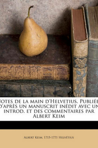 Cover of Notes de La Main D'Helvetius. Publiees D'Apres Un Manuscrit Inedit Avec Un Introd. Et Des Commentaires Par Albert Keim