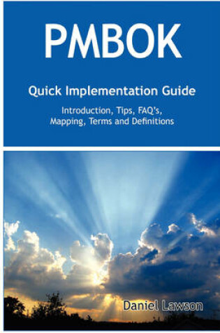 Cover of Pmbok Quick Implementation Guide - Standard Introduction, Tips for Successful Pmbok Managed Projects, FAQs, Mapping Responsibilities, Terms and Defini