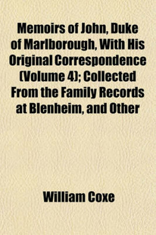 Cover of Memoirs of John, Duke of Marlborough, with His Original Correspondence (Volume 4); Collected from the Family Records at Blenheim, and Other