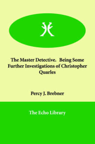 Cover of The Master Detective. Being Some Further Investigations of Christopher Quarles