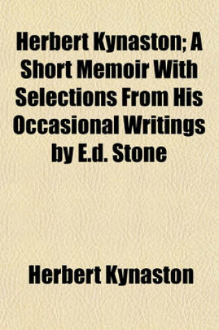 Cover of Herbert Kynaston; A Short Memoir with Selections from His Occasional Writings by E.D. Stone