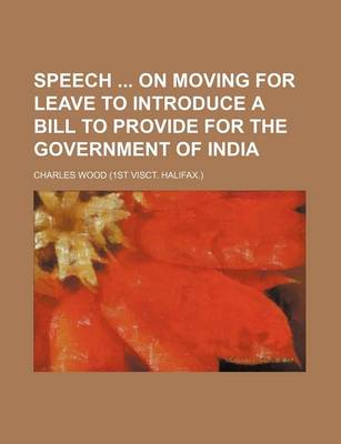 Book cover for Speech on Moving for Leave to Introduce a Bill to Provide for the Government of India