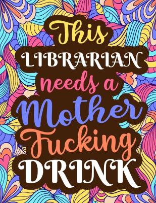 Book cover for This Librarian Needs a Mother Fucking Drink