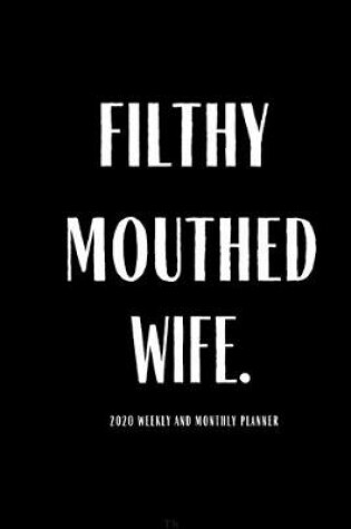 Cover of Filthy Mouthed Wife 2020 Weekly And Monthly Planner