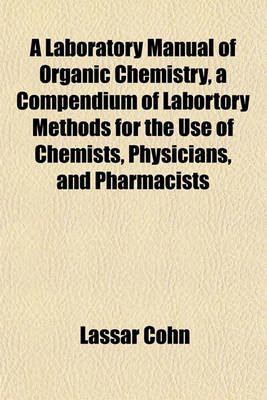 Book cover for A Laboratory Manual of Organic Chemistry, a Compendium of Labortory Methods for the Use of Chemists, Physicians, and Pharmacists