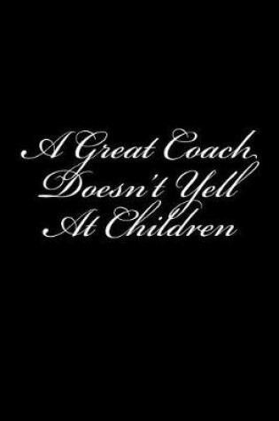 Cover of A Great Coach Doesn't Yell At Children