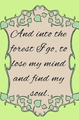 Book cover for And Into The Forest, I Go, To Lose My Mind And Find My Soul