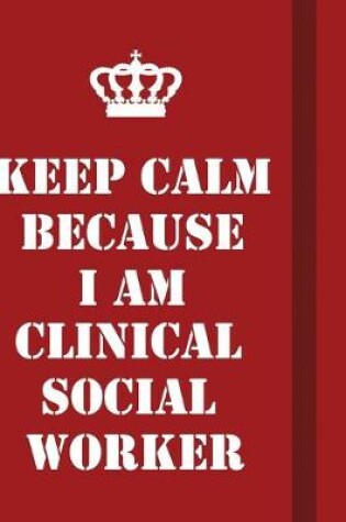 Cover of Keep Calm Because I Am Clinical Social Worker