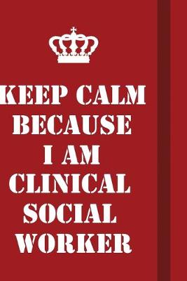 Book cover for Keep Calm Because I Am Clinical Social Worker