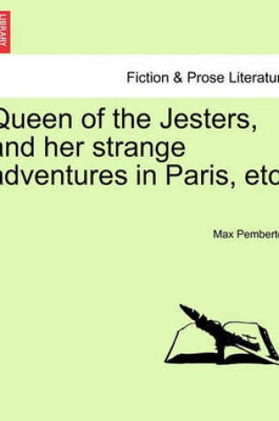 Cover of Queen of the Jesters, and Her Strange Adventures in Paris, Etc.