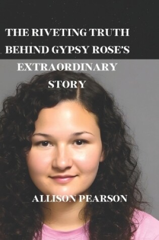 Cover of The Riveting Truth Behind Gypsy Rose's Extraordinary Story
