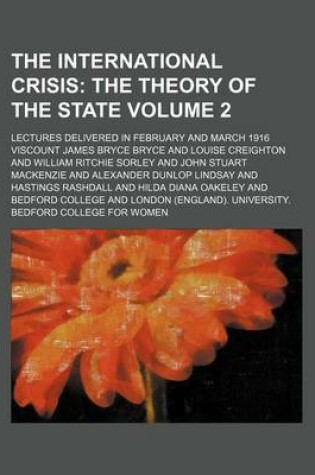 Cover of The International Crisis Volume 2; The Theory of the State. Lectures Delivered in February and March 1916