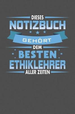 Book cover for Dieses Notizbuch Gehoert Dem Besten Ethiklehrer Aller Zeiten