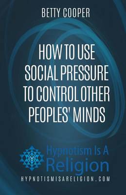 Book cover for How To Use Social Pressure To Control Other Peoples' Minds