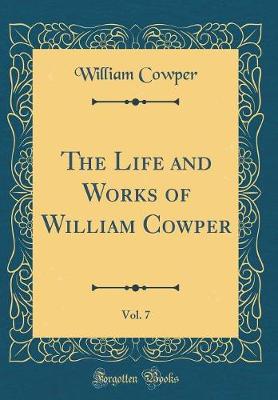 Book cover for The Life and Works of William Cowper, Vol. 7 (Classic Reprint)