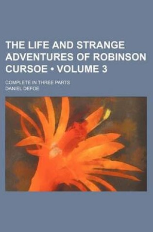 Cover of The Life and Strange Adventures of Robinson Cursoe (Volume 3); Complete in Three Parts