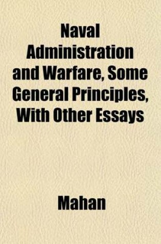 Cover of Naval Administration and Warfare, Some General Principles, with Other Essays