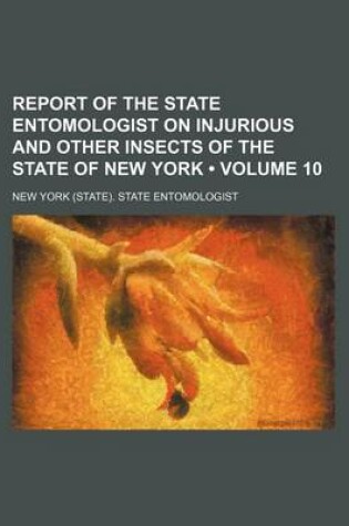 Cover of Report of the State Entomologist on Injurious and Other Insects of the State of New York (Volume 10)