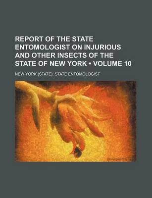 Book cover for Report of the State Entomologist on Injurious and Other Insects of the State of New York (Volume 10)