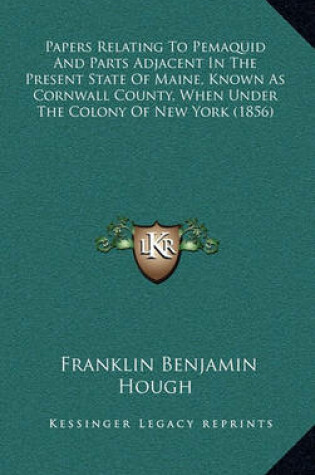 Cover of Papers Relating to Pemaquid and Parts Adjacent in the Present State of Maine, Known as Cornwall County, When Under the Colony of New York (1856)