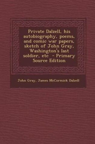 Cover of Private Dalzell, His Autobiography, Poems, and Comic War Papers, Sketch of John Gray, Washington's Last Soldier, Etc - Primary Source Edition