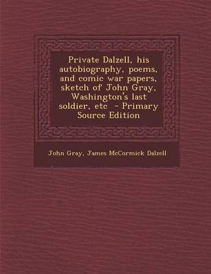 Book cover for Private Dalzell, His Autobiography, Poems, and Comic War Papers, Sketch of John Gray, Washington's Last Soldier, Etc - Primary Source Edition