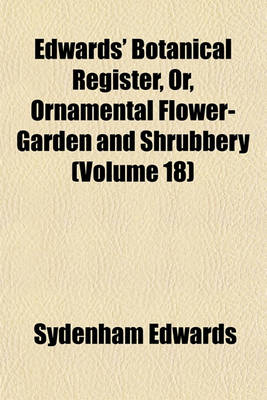 Book cover for Edwards' Botanical Register, Or, Ornamental Flower-Garden and Shrubbery (Volume 18)