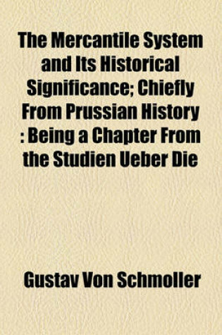 Cover of The Mercantile System and Its Historical Significance; Chiefly from Prussian History
