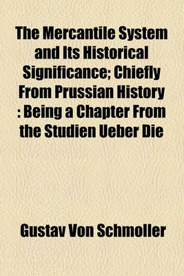 Book cover for The Mercantile System and Its Historical Significance; Chiefly from Prussian History